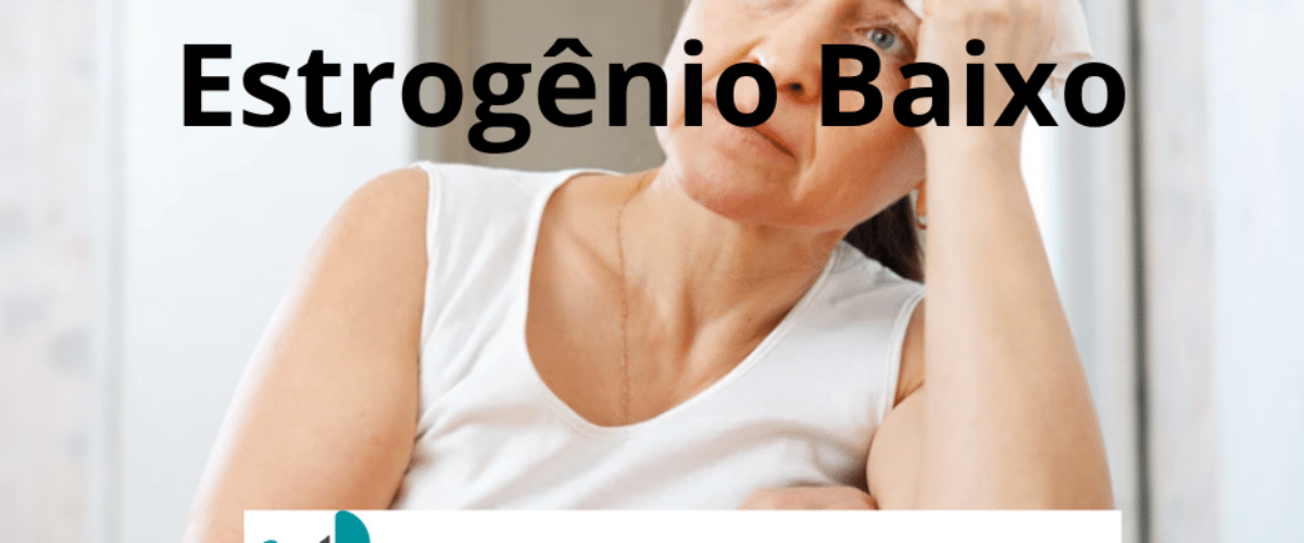 Estrogênio Baixo