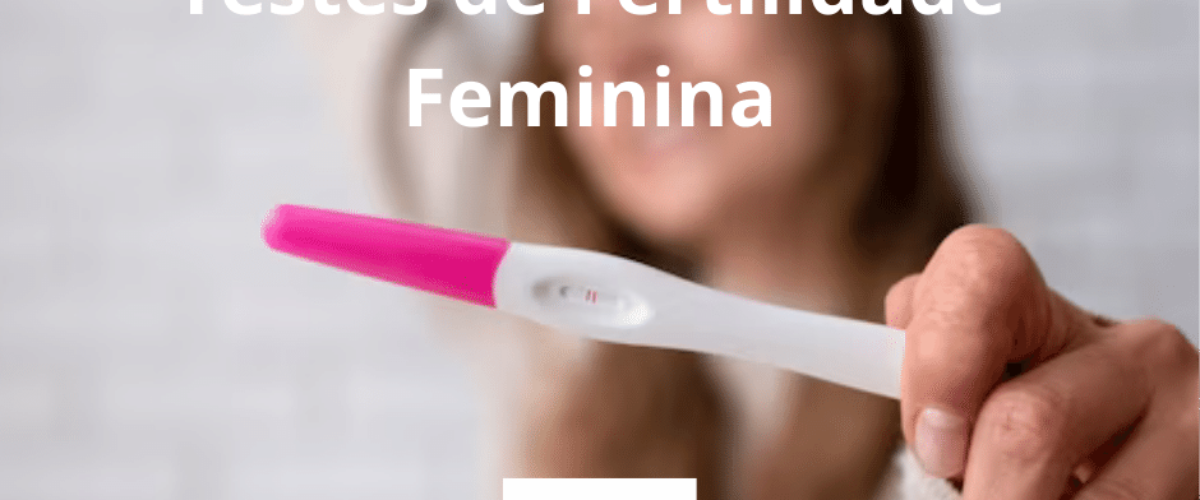Testes de Fertilidade Feminina