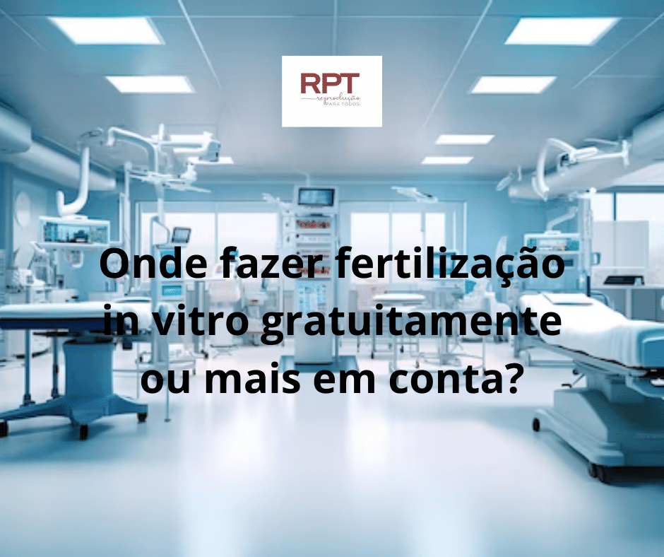 Onde fazer fertilização in vitro gratuitamente ou mais em conta