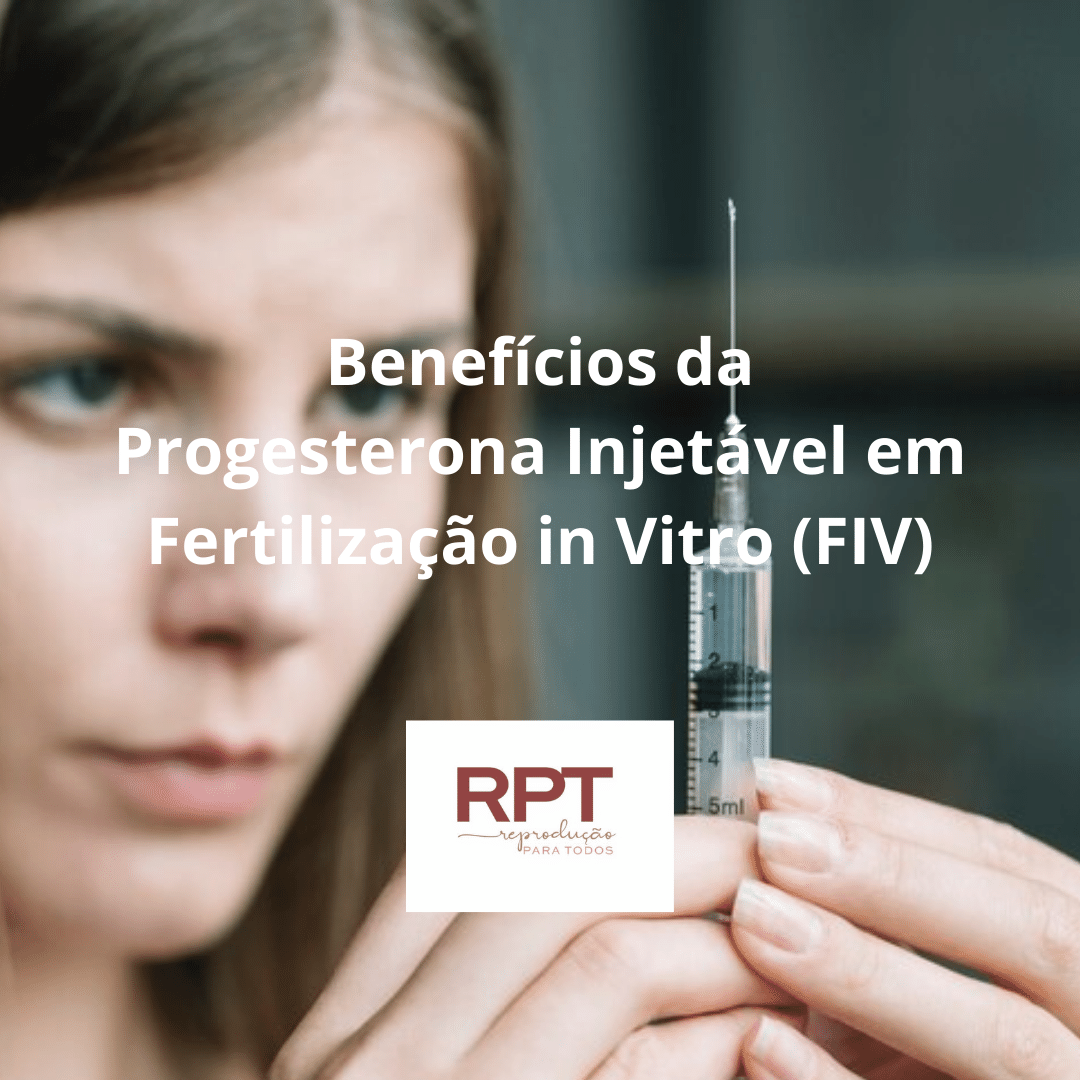 Benefícios da Progesterona Injetável em Fertilização in Vitro (FIV)