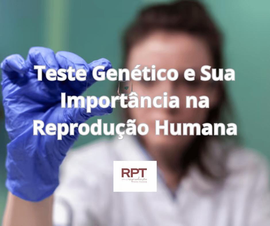 Teste Genético e Sua Importância na Reprodução Humana