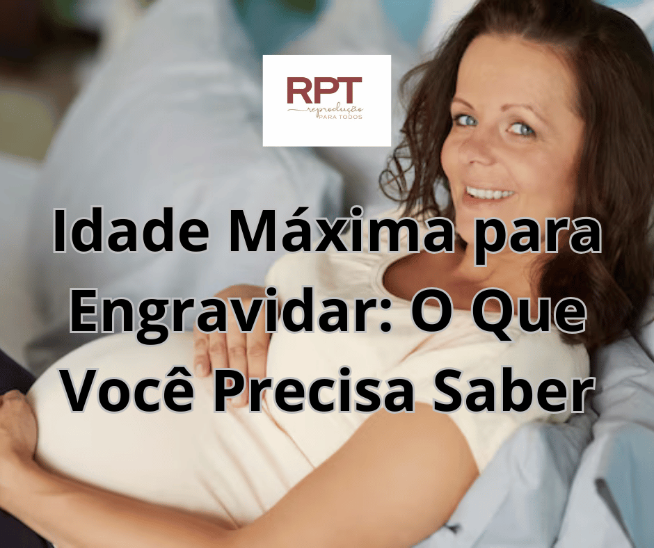 Idade Máxima para Engravidar: O Que Você Precisa Saber